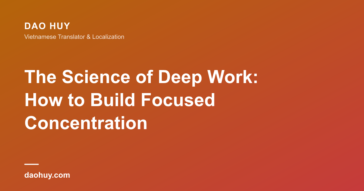 The Science of Deep Work: How to Build Focused Concentration