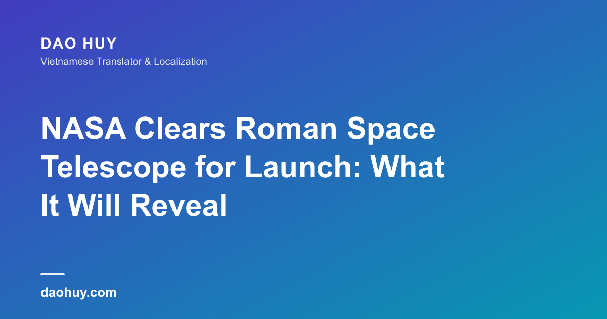 NASA Clears Roman Space Telescope for Launch: What It Will Reveal