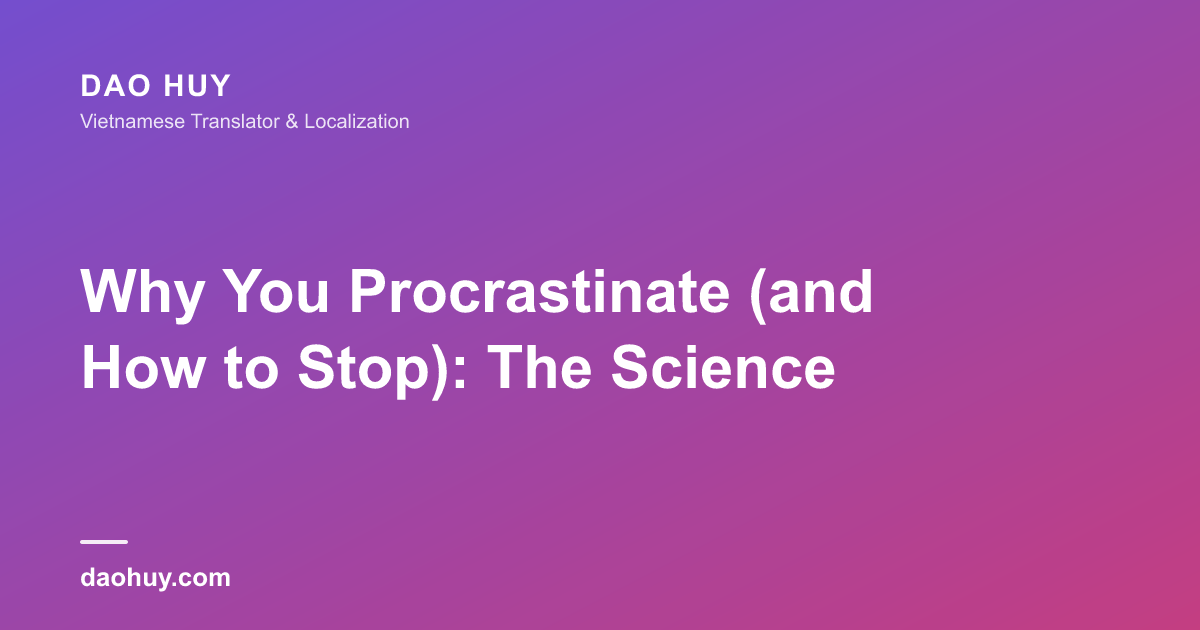 Why You Procrastinate (and How to Stop): The Science
